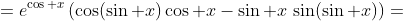 =e^{\cos x}\left(\cos(\sin x)\cos x-\sin x\,\sin(\sin x)\right)=