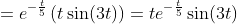 =e^{-\frac{t}{5}}\left(t\sin(3t)\right)=te^{-\frac{t}{5}}\sin(3t)