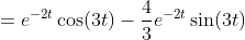 =e^{-2t}\cos\!\left(3t\right)-\frac{4}{3}e^{-2t}\sin\!\left(3t\right)
