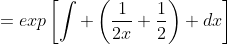 =exp\left[\int \left(\frac{1}{2x}+\frac{1}{2}\right) dx\right]