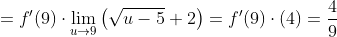 =f^{\prime}(9)\cdot\lim_{u\to9}\left(\sqrt{u-5}+2\right)=f^{\prime}(9)\cdot(4)=\frac{4}{9}