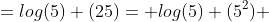 =log(5) (25)= log(5) (5^2) 
