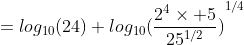 =log_{10}{(24)+log_{10}(\frac{2^4\times 5}{25^{1/2}})}^{1/4}
