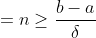 =n\geq\frac{b-a}{\delta}