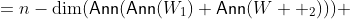 \begin{aligned}\dim (\mathsf{Ann}(W_1)+\mathsf{Ann}(W_2))&=n-\dim(\mathsf{Ann}(\mathsf{Ann}(W_1)+\mathsf{Ann}(W  _2)))\\ &=n-\dim(\mathsf{Ann}(\mathsf{Ann}(W_1))\cap\mathsf{An  n}(\mathsf{Ann}(W_2))\\ &=n-\dim(W_1\cap W_2)\end{aligned}