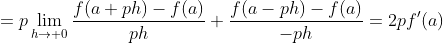 =p\lim_{h\to 0}\frac{f(a+ph)-f(a)}{ph}+\frac{f(a-ph)-f(a)}{-ph}=2pf'(a)