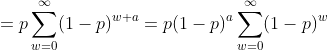 =p\sum_{w=0}^{\infty}(1-p)^{w+a}=p(1-p)^a\sum_{w=0}^{\infty}(1-p)^w