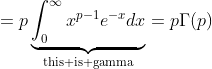 =p\underbrace{\int_{0}^{\infty}x^{p-1}e^{-x}dx}_{\text{this is gamma}}=p{\Gamma(p)}