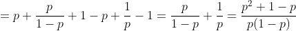 =p+\frac{p}{1-p}+1-p+\frac{1}{p}-1=\frac{p}{1-p}+\frac{1}{p}=\frac{p^{2}+1-p}{p(1-p)}