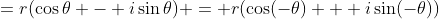 =r(\cos\theta - i\sin\theta) = r(\cos(-\theta) + i\sin(-\theta))