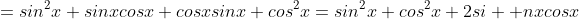 =sin^2x+sinxcosx+cosxsinx+cos^2x=sin^2x+cos^2x+2si  nxcosx