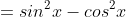 =sin^2x-cos^2x
