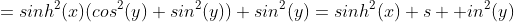 =sinh^2(x)(cos^2(y)+sin^2(y))+sin^2(y)=sinh^2(x)+s  in^2(y)