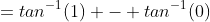=tan^{-1}(1) - tan^{-1}(0)