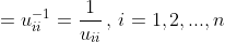 =u_{ii}^{-1}=\frac{1}{u_{ii}}\,,\,i=1,2,...,n