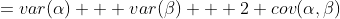 =var(\alpha) + var(\beta) + 2 cov(\alpha,\beta)
