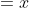 =x