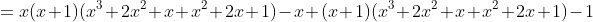 =x(x+1)(x^3+2x^2+x+x^2+2x+1)-x+(x+1)(x^3+2x^2+x+x^2+2x+1)-1