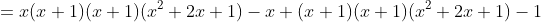 =x(x+1)(x+1)(x^2+2x+1)-x+(x+1)(x+1)(x^2+2x+1)-1