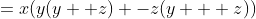 =x(y(y +z) -z(y + z))