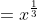 =x^{\frac{1}{3}}