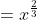 =x^{\frac{2}{3}}