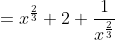 =x^{\frac{2}{3}}+2+\frac{1}{x^{\frac{2}{3}}}