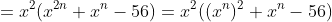=x^2(x^{2n}+x^n-56)=x^2((x^n)^2+x^n-56)