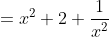 =x^2+2+\frac{1}{x^2}