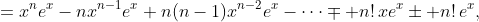 =x^ne^x-nx^{n-1}e^x+n(n-1)x^{n-2}e^x-\cdots\mp n!\,xe^x\pm n!\,e^x,