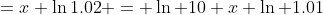 =x \ln{1.02} = \ln {10}+x \ln {1.01}