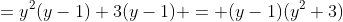 =y^2(y-1)+3(y-1) = (y-1)(y^2+3)