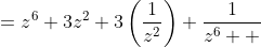 =z^6+3z^2+3\left(\frac{1}{z^2}\right)+\frac{1}{z^6  }