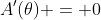 A'(\theta) = 0