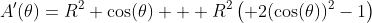 A'(\theta)=R^2 \cos(\theta) + R^2\left( 2(\cos(\theta))^2-1\right)