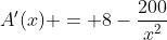 A'(x) = 8-\frac{200}{x^2}