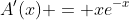 A'(x) = xe^{-x}