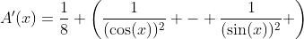 A'(x)=\frac18 \left(\frac1{(\cos(x))^2} - \frac1{(\sin(x))^2} \right)