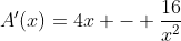A'(x)=4x - \frac{16}{x^2}
