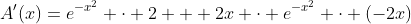 A'(x)=e^{-x^2} \cdot 2 + 2x \cdot e^{-x^2} \cdot (-2x)