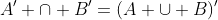 A' \cap B'=(A \cup B)'