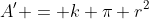 A' = k \pi r^2
