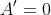 A'=0