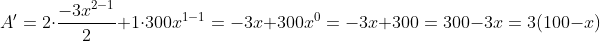 A'=2\cdot\frac{-3x^{2-1}}{2}+1\cdot{300x^{1-1}}=-3x+300x^0=-3x+300=300-3x=3(100-x)