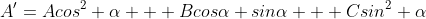 A'=Acos^2 \alpha + Bcos\alpha sin\alpha + Csin^2 \alpha