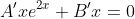 A'xe^{2x}+B'x=0