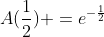 A(\frac{1}{2}) ={e}^{-\frac{1}{2}}
