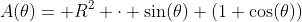 A(\theta)= R^2 \cdot \sin(\theta) (1+\cos(\theta))~, ~0 \leq \theta \leq \pi