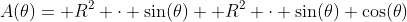 A(\theta)= R^2 \cdot \sin(\theta) +R^2 \cdot \sin(\theta) \cos(\theta)
