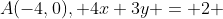 A(-4,0), 4x+3y = 2 